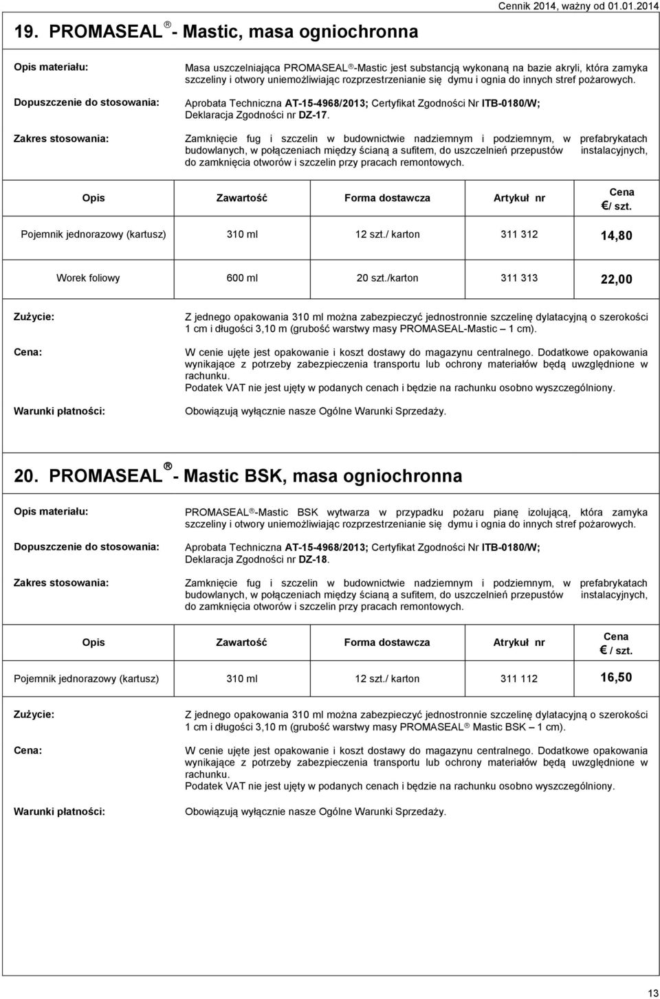 Zamknięcie fug i szczelin w budownictwie nadziemnym i podziemnym, w prefabrykatach budowlanych, w połączeniach między ścianą a sufitem, do uszczelnień przepustów instalacyjnych, do zamknięcia otworów