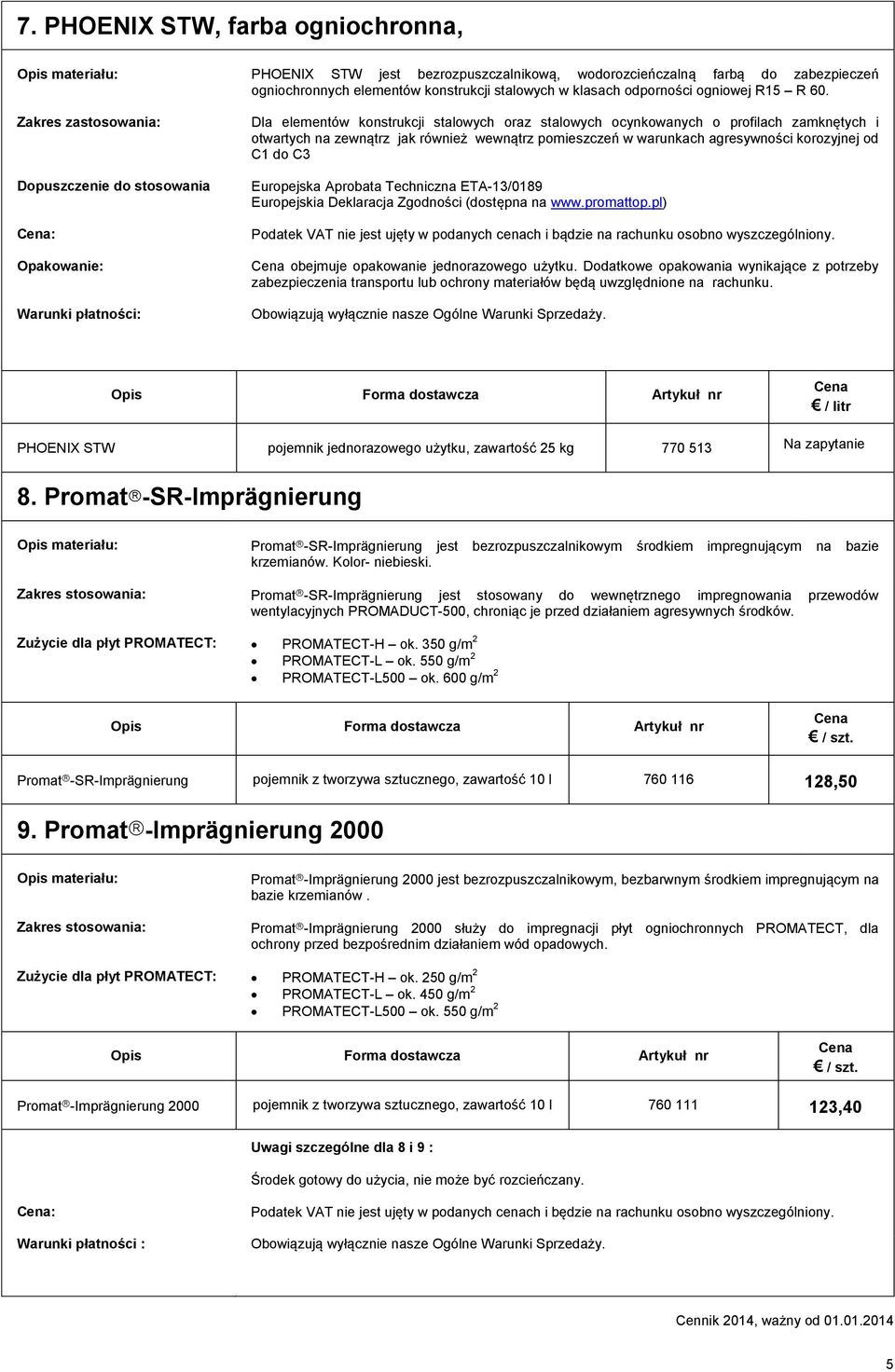 pomieszczeń w warunkach agresywności korozyjnej od C1 do C3 Europejska Aprobata Techniczna ETA-13/0189 Europejskia Deklaracja Zgodności (dostępna na www.promattop.