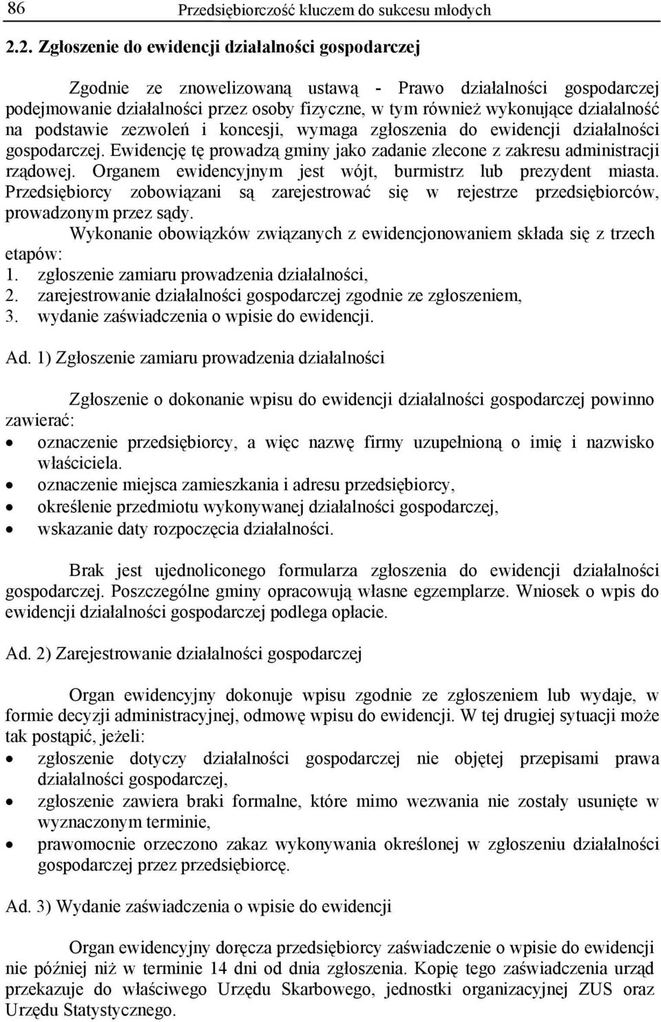 działalność na podstawie zezwoleń i koncesji, wymaga zgłoszenia do ewidencji działalności gospodarczej. Ewidencję tę prowadzą gminy jako zadanie zlecone z zakresu administracji rządowej.