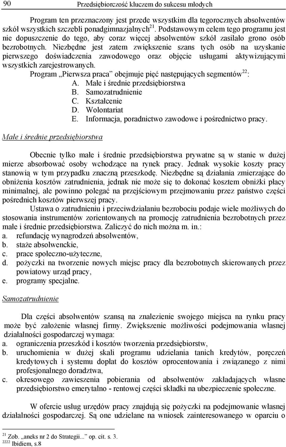 Niezbędne jest zatem zwiększenie szans tych osób na uzyskanie pierwszego doświadczenia zawodowego oraz objęcie usługami aktywizującymi wszystkich zarejestrowanych.