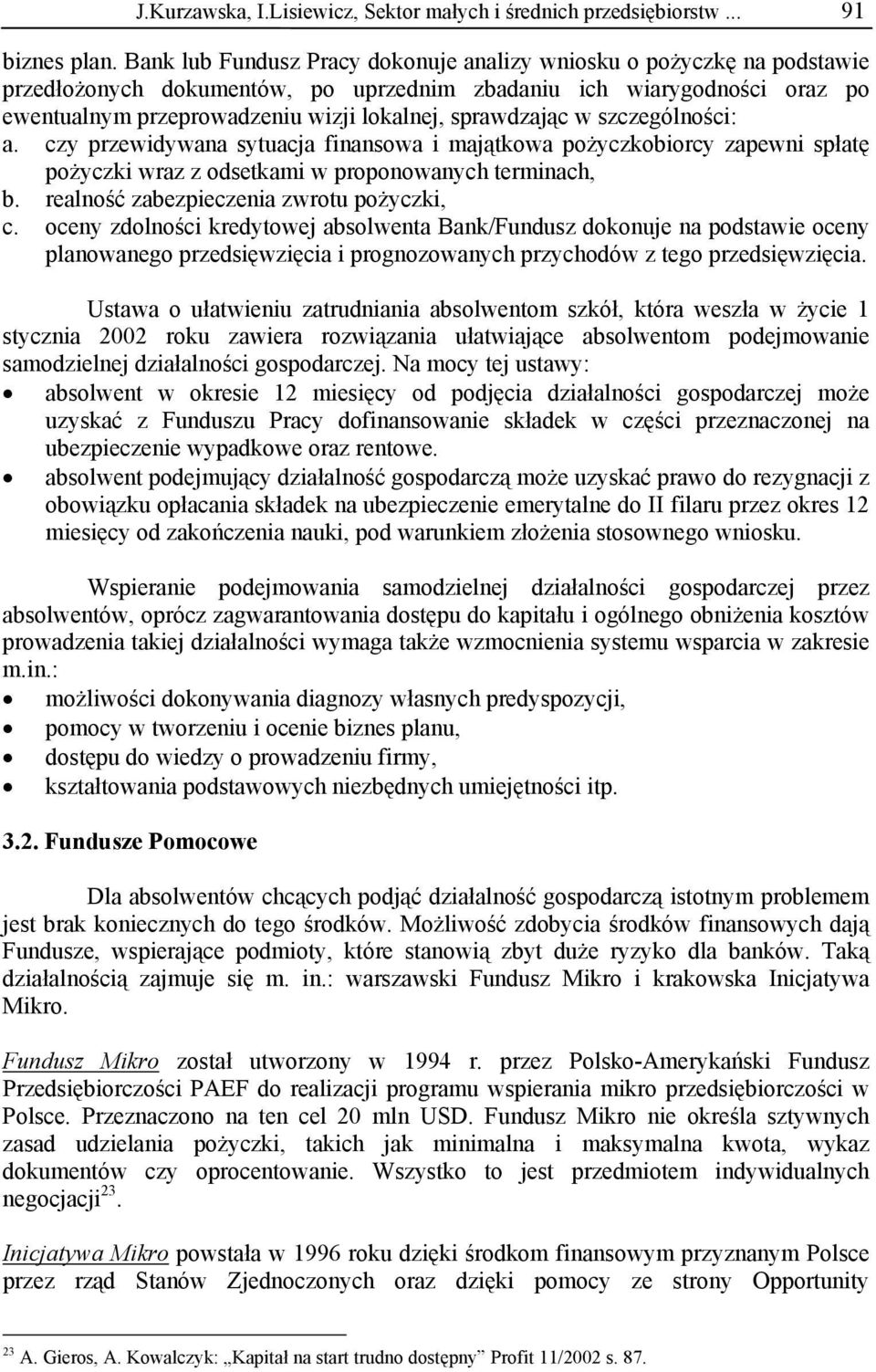 sprawdzając w szczególności: a. czy przewidywana sytuacja finansowa i majątkowa pożyczkobiorcy zapewni spłatę pożyczki wraz z odsetkami w proponowanych terminach, b.