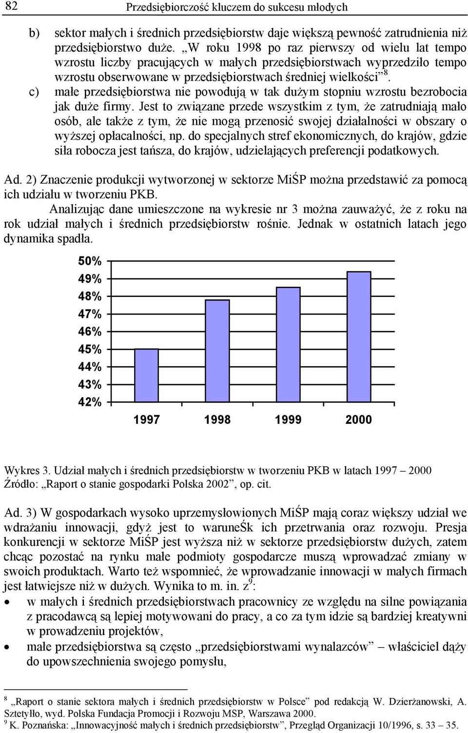 c) małe przedsiębiorstwa nie powodują w tak dużym stopniu wzrostu bezrobocia jak duże firmy.