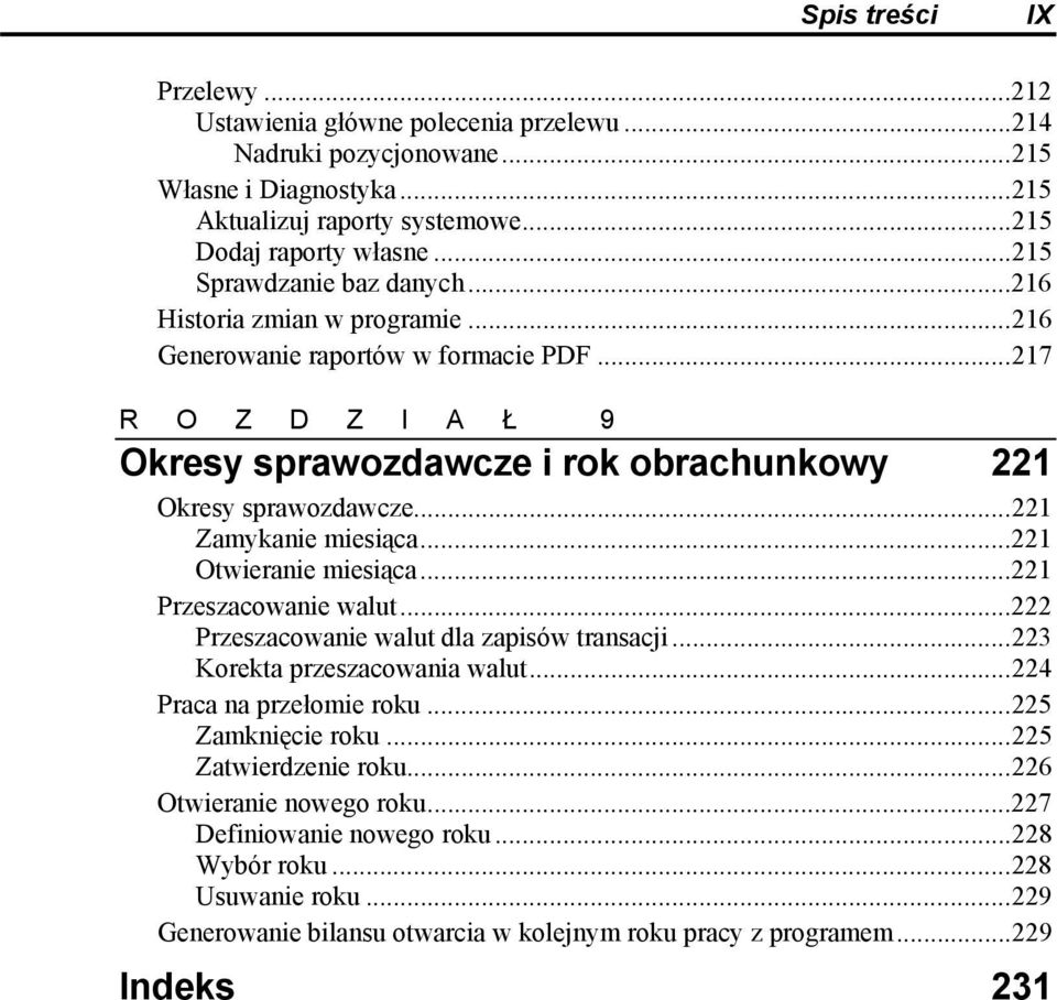 ..221 Zamykanie miesiąca...221 Otwieranie miesiąca...221 Przeszacowanie walut...222 Przeszacowanie walut dla zapisów transacji...223 Korekta przeszacowania walut...224 Praca na przełomie roku.