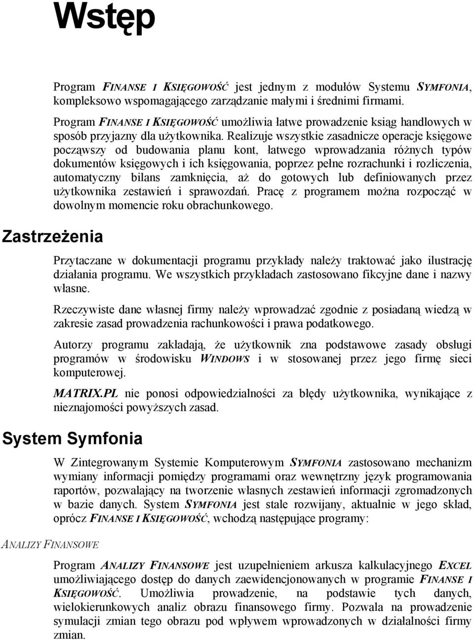 Realizuje wszystkie zasadnicze operacje księgowe począwszy od budowania planu kont, łatwego wprowadzania różnych typów dokumentów księgowych i ich księgowania, poprzez pełne rozrachunki i