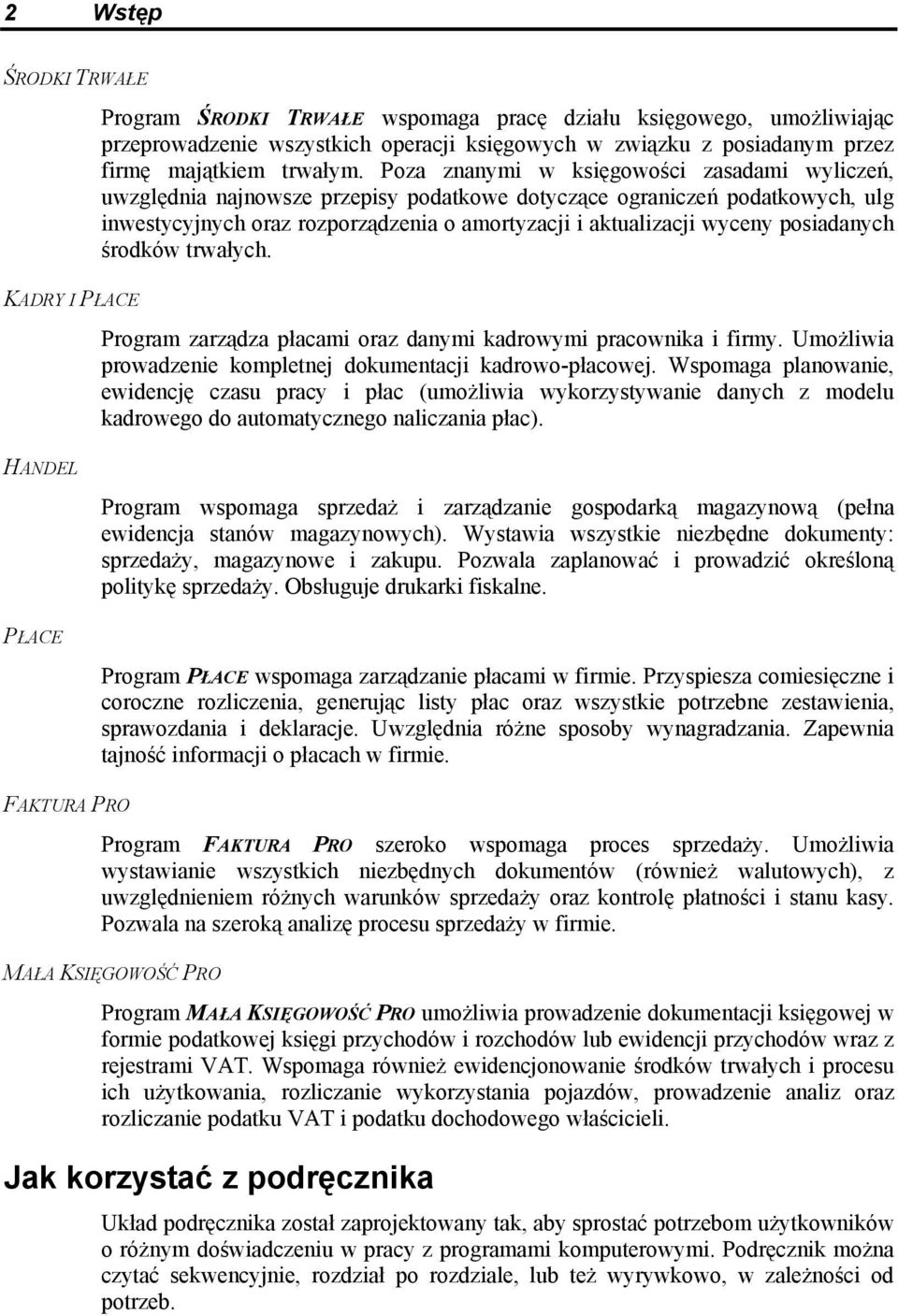 Poza znanymi w księgowości zasadami wyliczeń, uwzględnia najnowsze przepisy podatkowe dotyczące ograniczeń podatkowych, ulg inwestycyjnych oraz rozporządzenia o amortyzacji i aktualizacji wyceny