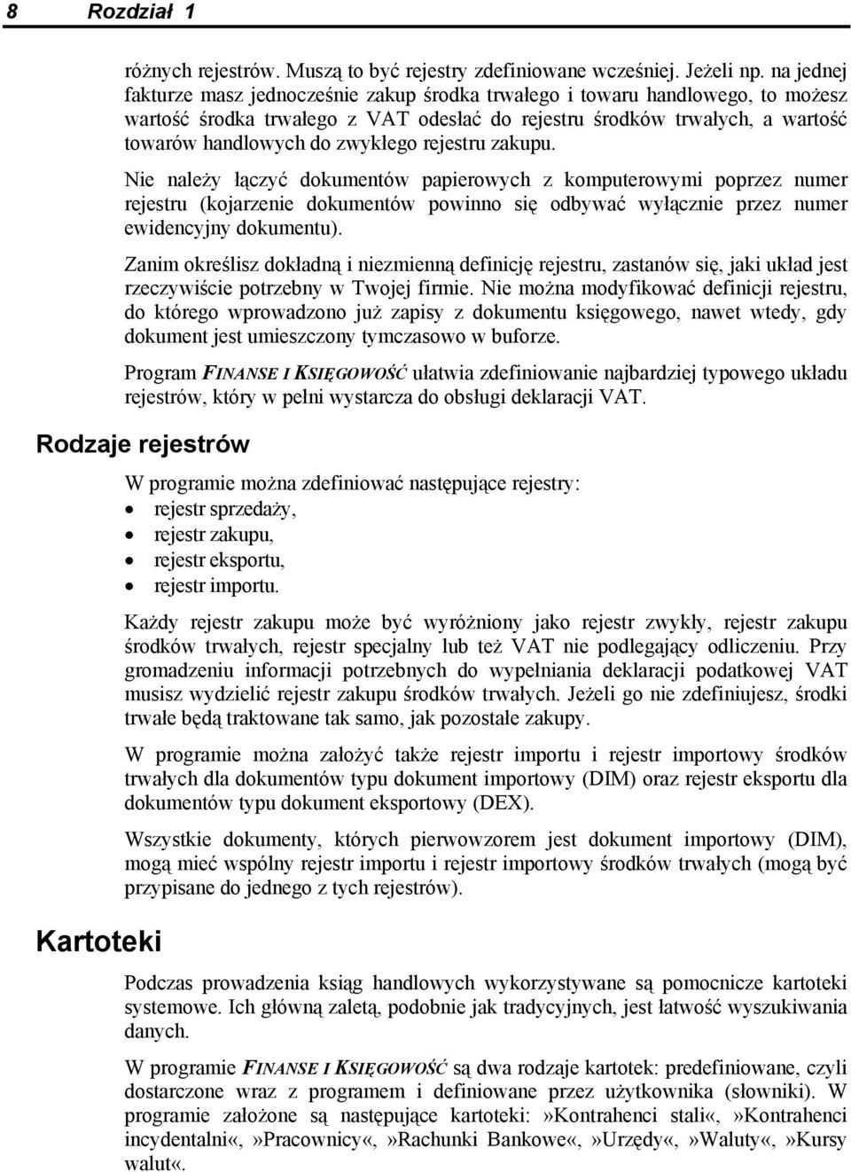 rejestru zakupu. Nie należy łączyć dokumentów papierowych z komputerowymi poprzez numer rejestru (kojarzenie dokumentów powinno się odbywać wyłącznie przez numer ewidencyjny dokumentu).