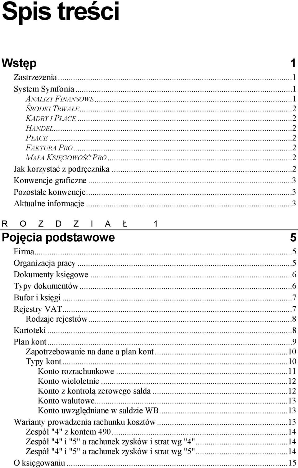 ..6 Typy dokumentów...6 Bufor i księgi...7 Rejestry VAT...7 Rodzaje rejestrów...8 Kartoteki...8 Plan kont...9 Zapotrzebowanie na dane a plan kont...10 Typy kont...10 Konto rozrachunkowe.