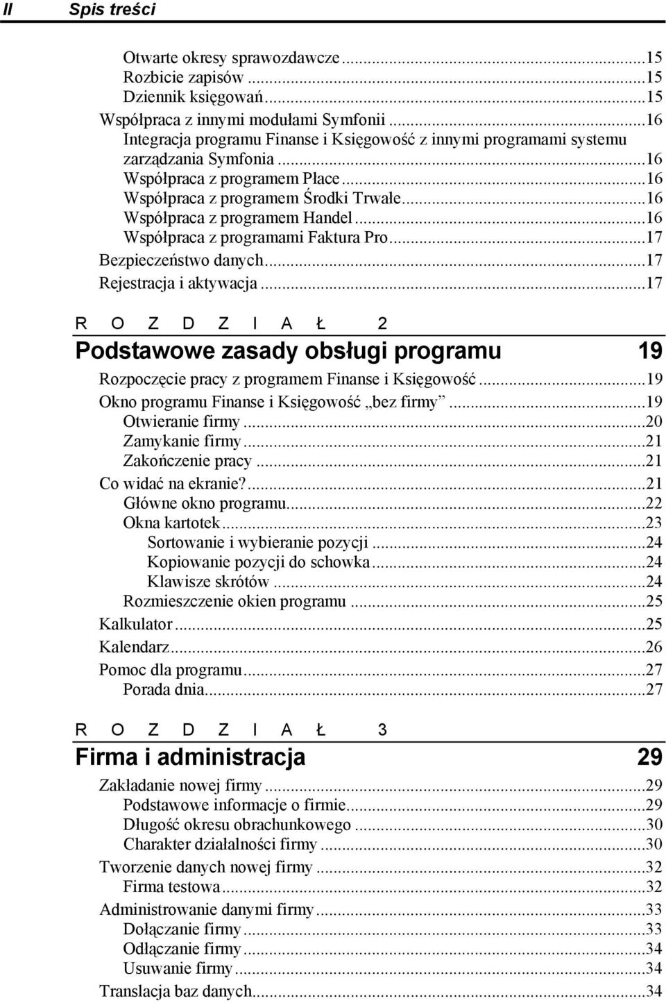 ..16 Współpraca z programem Handel...16 Współpraca z programami Faktura Pro...17 Bezpieczeństwo danych...17 Rejestracja i aktywacja.