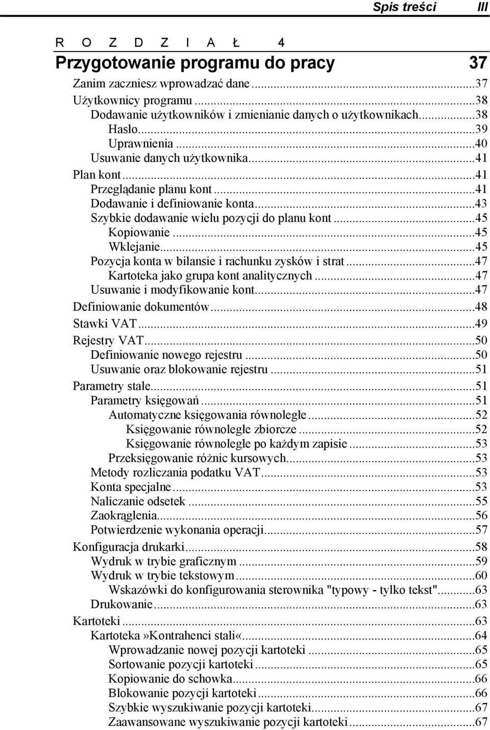 ..45 Wklejanie...45 Pozycja konta w bilansie i rachunku zysków i strat...47 Kartoteka jako grupa kont analitycznych...47 Usuwanie i modyfikowanie kont...47 Definiowanie dokumentów...48 Stawki VAT.