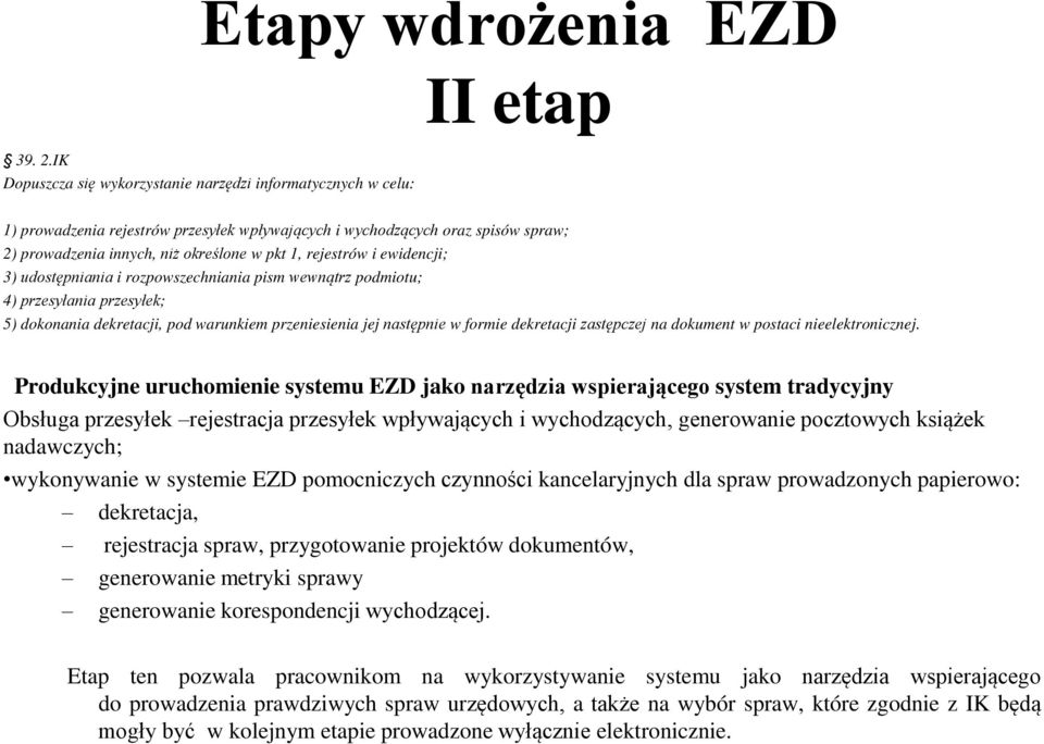 rejestrów i ewidencji; 3) udostępniania i rozpowszechniania pism wewnątrz podmiotu; 4) przesyłania przesyłek; 5) dokonania dekretacji, pod warunkiem przeniesienia jej następnie w formie dekretacji