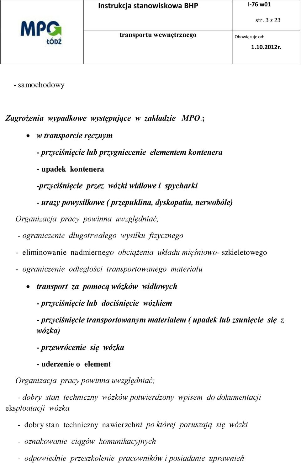 nerwobóle) Organizacja pracy powinna uwzględniać; - ograniczenie długotrwałego wysiłku fizycznego - eliminowanie nadmiernego obciążenia układu mięśniowo- szkieletowego - ograniczenie odległości