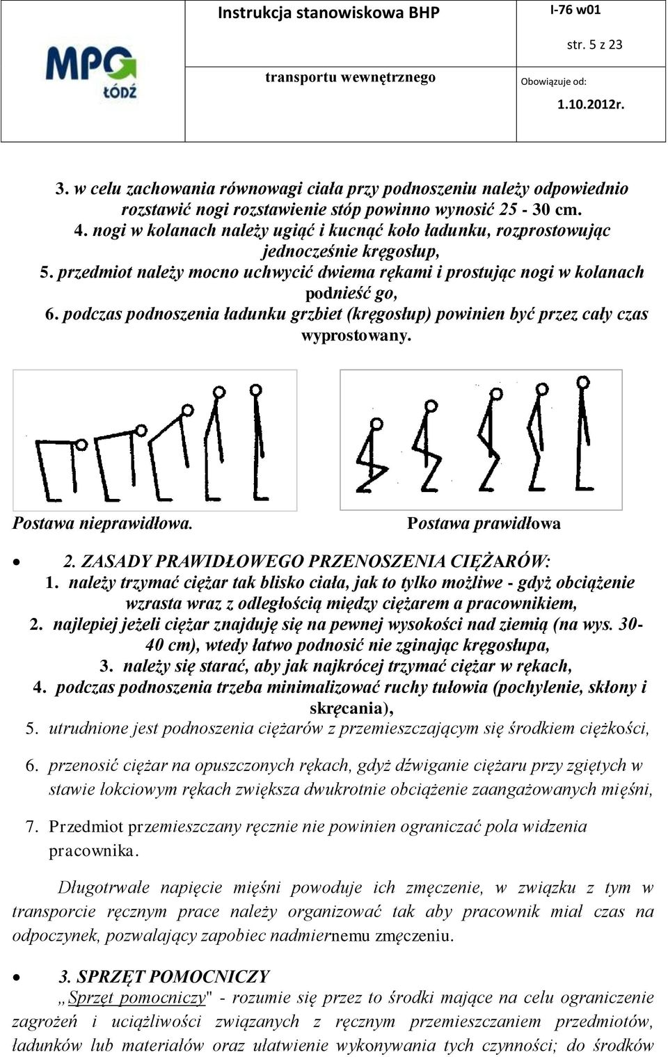 podczas podnoszenia ładunku grzbiet (kręgosłup) powinien być przez cały czas wyprostowany. Postawa nieprawidłowa. Postawa prawidłowa 2. ZASADY PRAWIDŁOWEGO PRZENOSZENIA CIĘŻARÓW: 1.