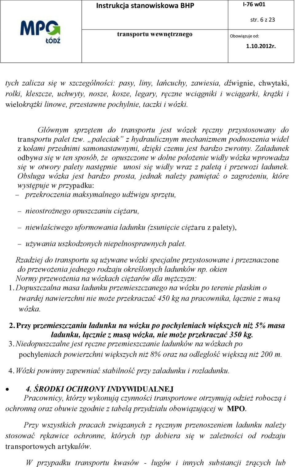 paleciak z hydraulicznym mechanizmem podnoszenia wideł z kołami przednimi samonastawnymi, dzięki czemu jest bardzo zwrotny.