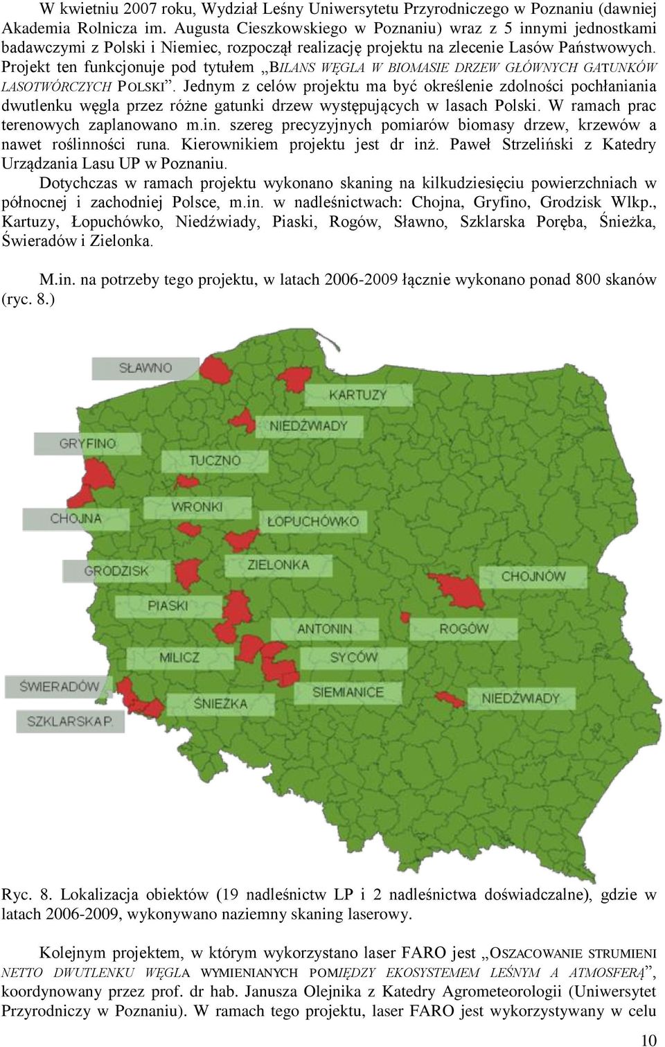 Projekt ten funkcjonuje pod tytułem BILANS WĘGLA W BIOMASIE DRZEW GŁÓWNYCH GATUNKÓW LASOTWÓRCZYCH POLSKI.