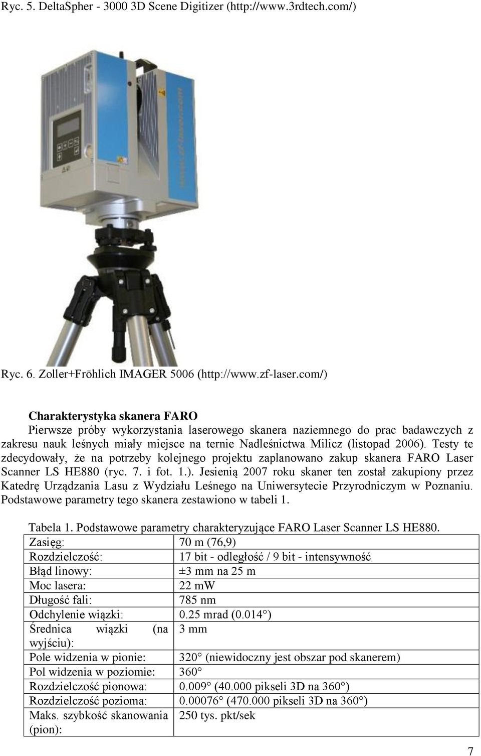 Testy te zdecydowały, że na potrzeby kolejnego projektu zaplanowano zakup skanera FARO Laser Scanner LS HE880 (ryc. 7. i fot. 1.).