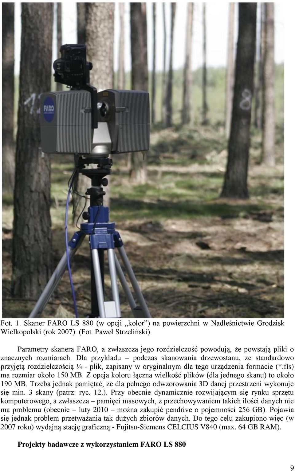 Dla przykładu podczas skanowania drzewostanu, ze standardowo przyjętą rozdzielczością ¼ - plik, zapisany w oryginalnym dla tego urządzenia formacie (*.fls) ma rozmiar około 150 MB.