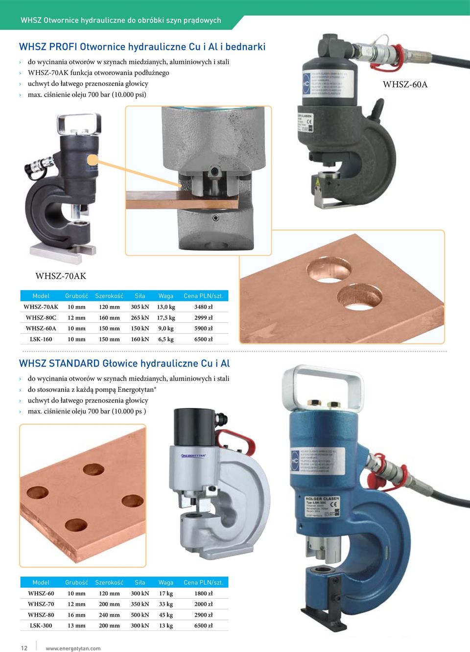 WHSZ-70AK 10 mm 120 mm 305 kn 13,0 kg 3480 zł WHSZ-80C 12 mm 160 mm 265 kn 17,5 kg 2999 zł WHSZ-60A 10 mm 150 mm 150 kn 9,0 kg 5900 zł LSK-160 10 mm 150 mm 160 kn 6,5 kg 6500 zł WHSZ STANDARD Głowice