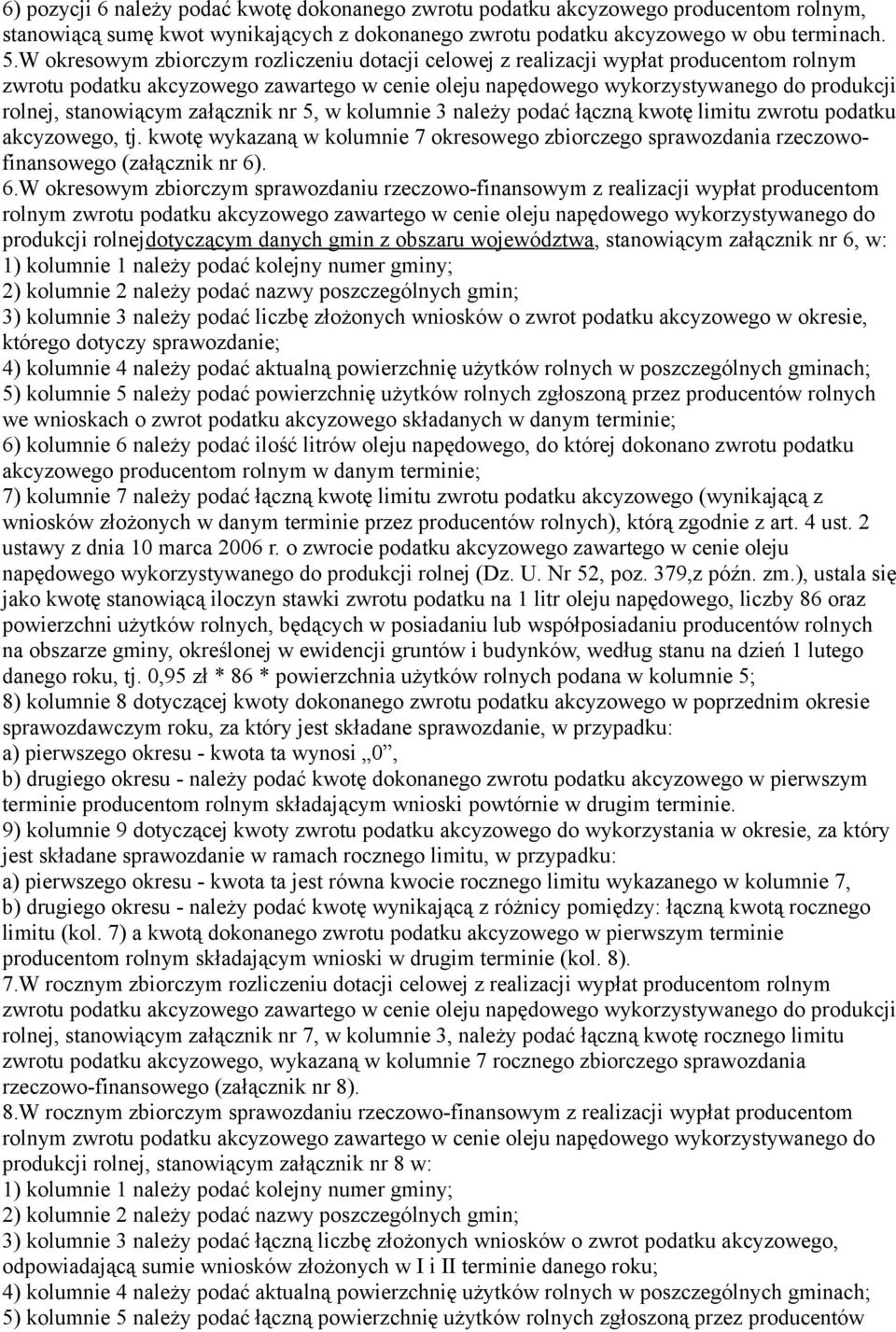 załącznik nr 5, w kolumnie 3 należy podać łączną kwotę limitu zwrotu podatku akcyzowego, tj. kwotę wykazaną w kolumnie 7 okresowego zbiorczego sprawozdania rzeczowofinansowego (załącznik nr 6)