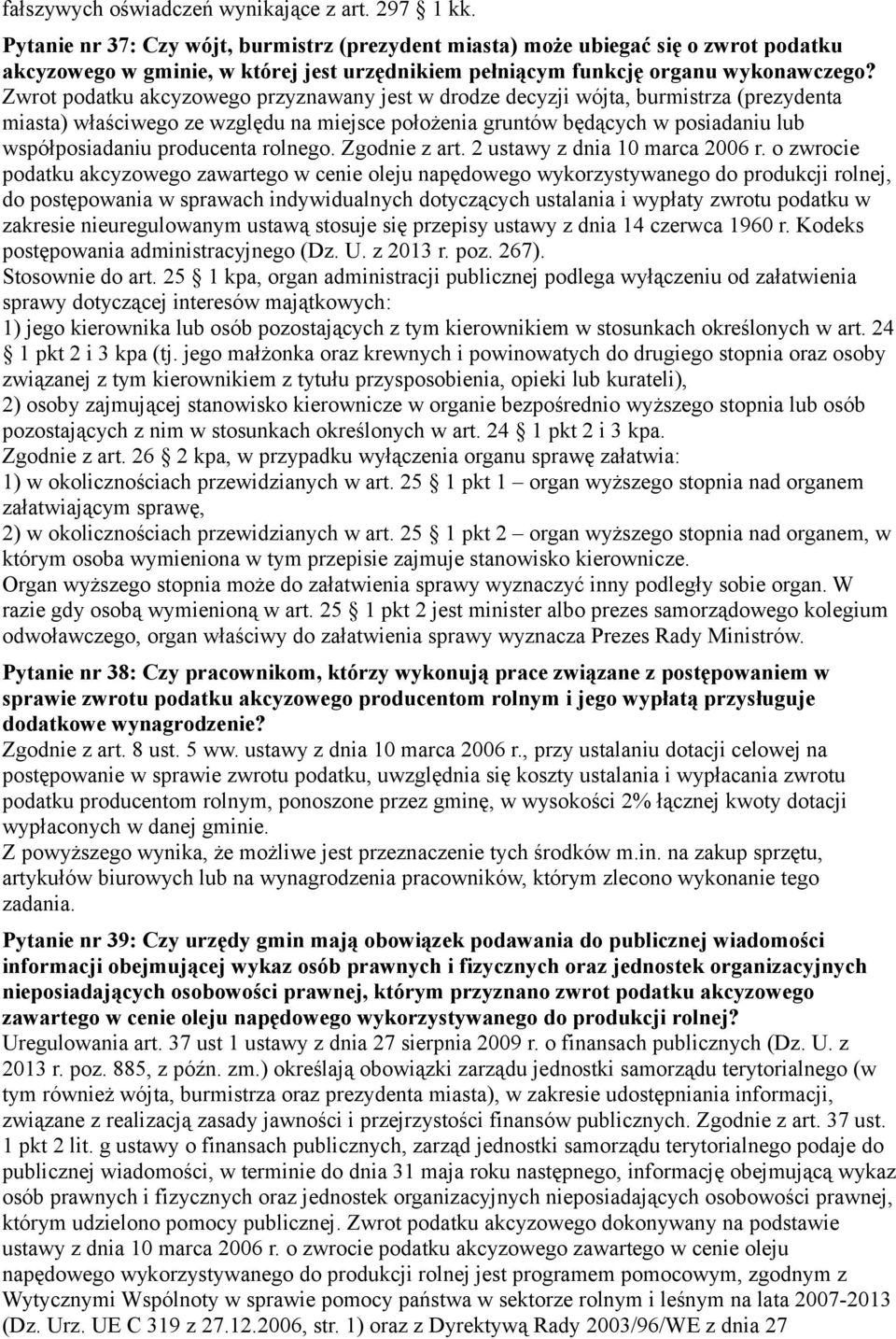 Zwrot podatku akcyzowego przyznawany jest w drodze decyzji wójta, burmistrza (prezydenta miasta) właściwego ze względu na miejsce położenia gruntów będących w posiadaniu lub współposiadaniu