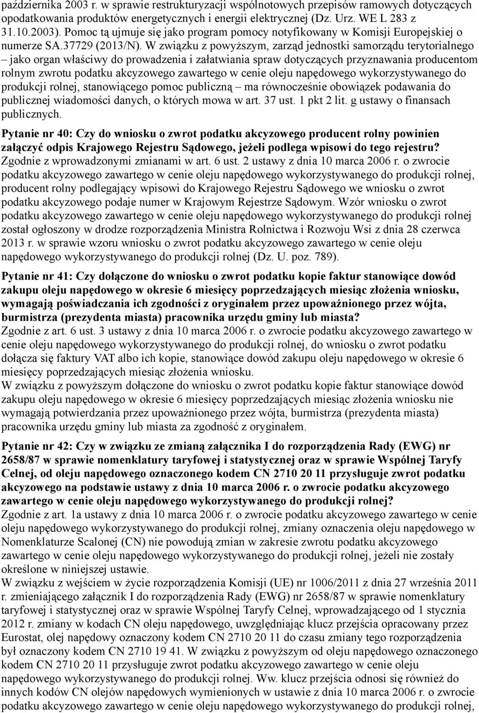 W związku z powyższym, zarząd jednostki samorządu terytorialnego jako organ właściwy do prowadzenia i załatwiania spraw dotyczących przyznawania producentom rolnym zwrotu podatku akcyzowego zawartego