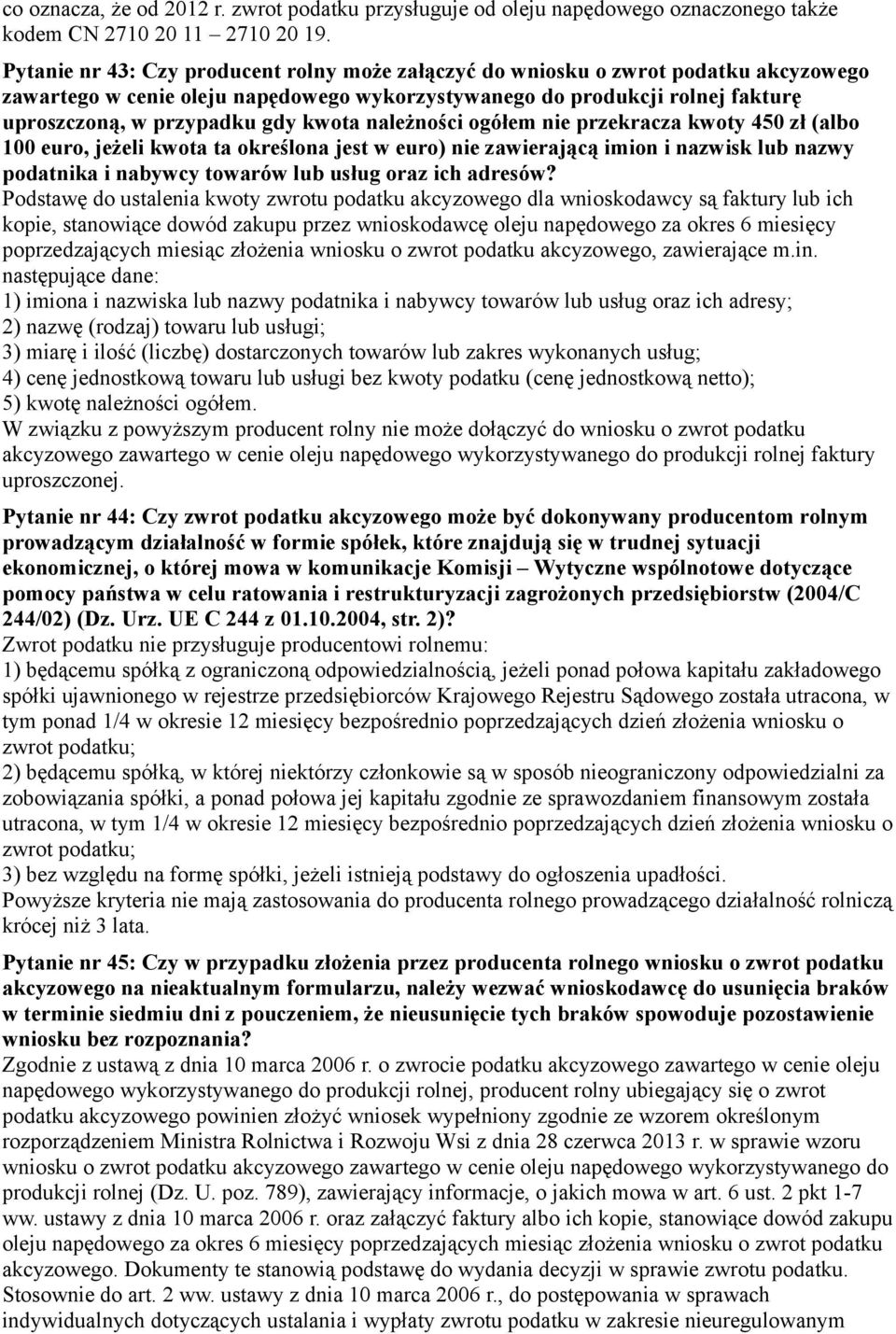 kwota należności ogółem nie przekracza kwoty 450 zł (albo 100 euro, jeżeli kwota ta określona jest w euro) nie zawierającą imion i nazwisk lub nazwy podatnika i nabywcy towarów lub usług oraz ich