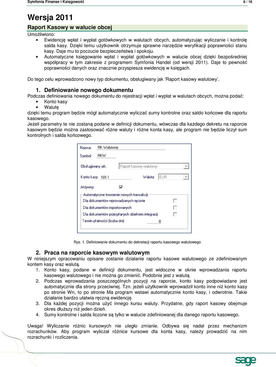 Automatyczne księgowanie wpłat i wypłat gotówkowych w walucie obcej dzięki bezpośredniej współpracy w tym zakresie z programem Symfonia Handel (od wersji 2011).