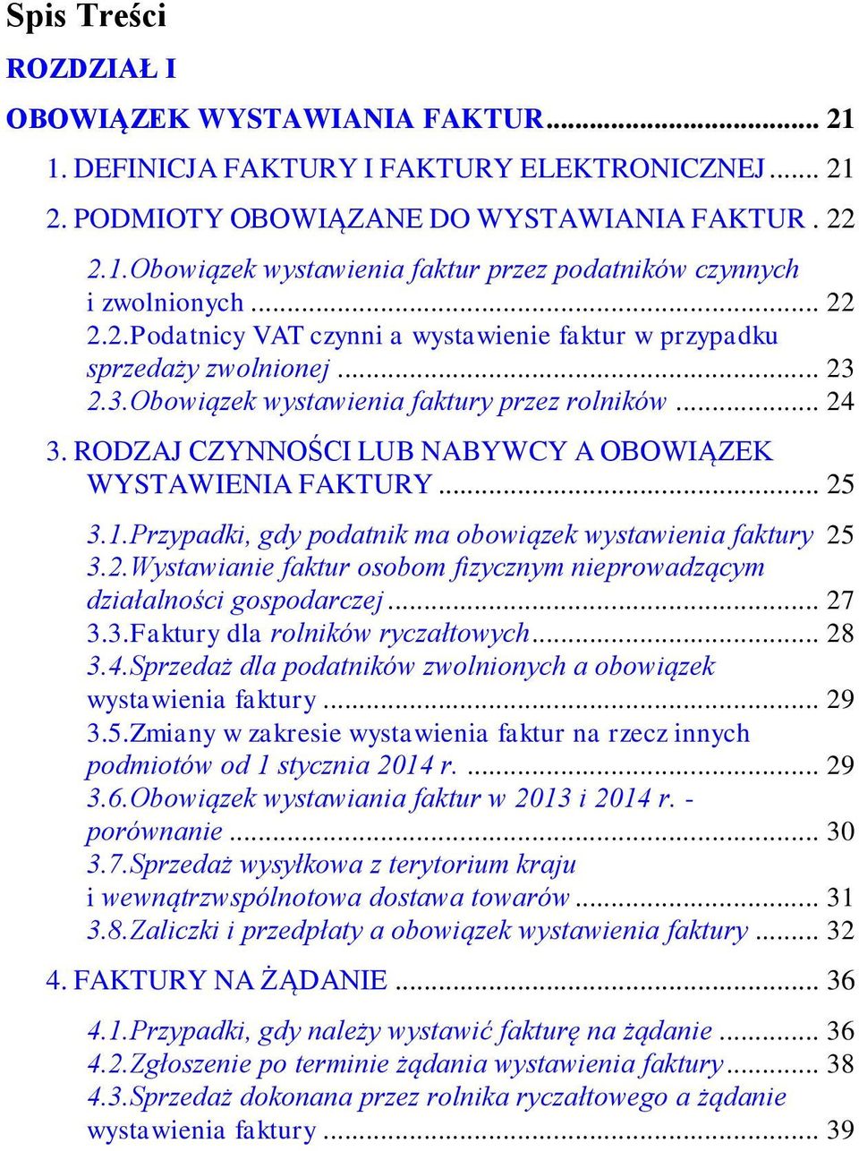 RODZAJ CZYNNOŚCI LUB NABYWCY A OBOWIĄZEK WYSTAWIENIA FAKTURY... 25 3.1.Przypadki, gdy podatnik ma obowiązek wystawienia faktury 25 3.2.Wystawianie faktur osobom fizycznym nieprowadzącym działalności gospodarczej.