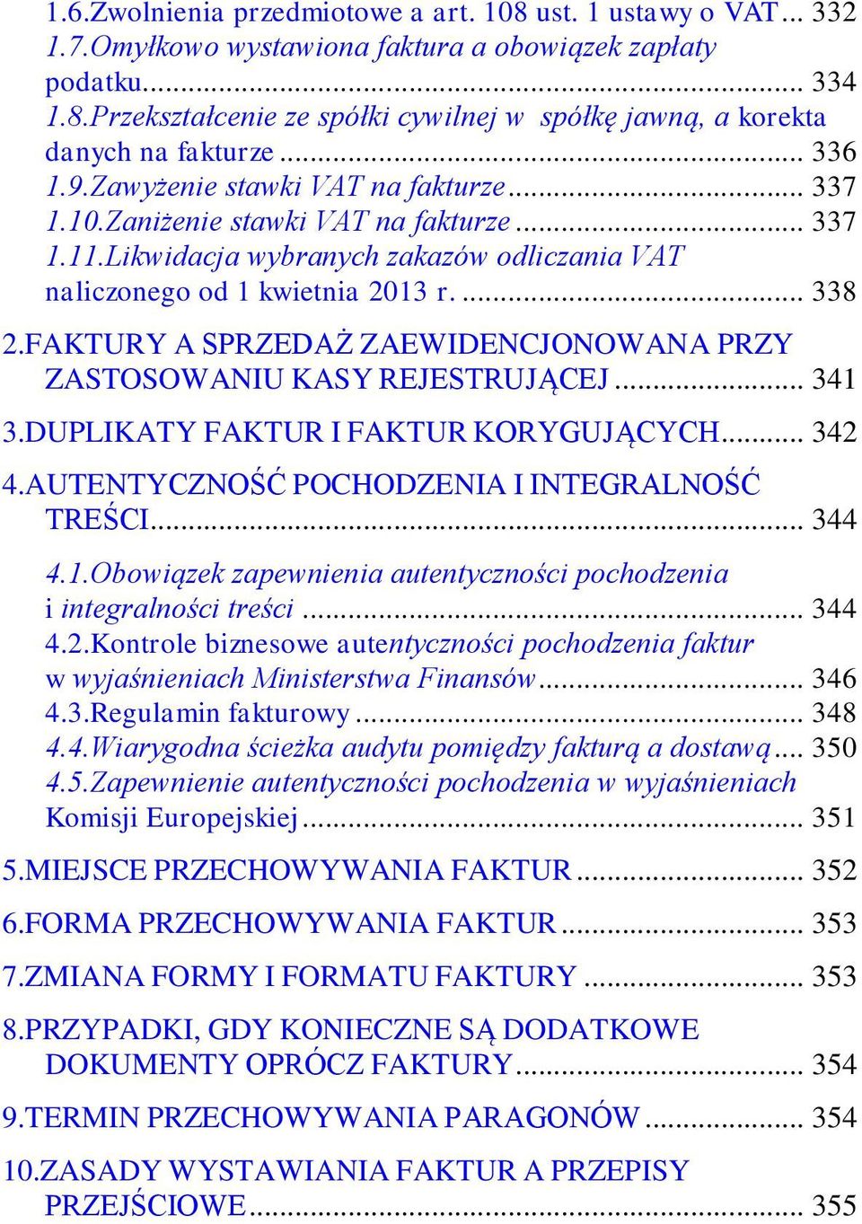 FAKTURY A SPRZEDAŻ ZAEWIDENCJONOWANA PRZY ZASTOSOWANIU KASY REJESTRUJĄCEJ... 341 3.DUPLIKATY FAKTUR I FAKTUR KORYGUJĄCYCH... 342 4.AUTENTYCZNOŚĆ POCHODZENIA I INTEGRALNOŚĆ TREŚCI... 344 4.1.Obowiązek zapewnienia autentyczności pochodzenia i integralności treści.