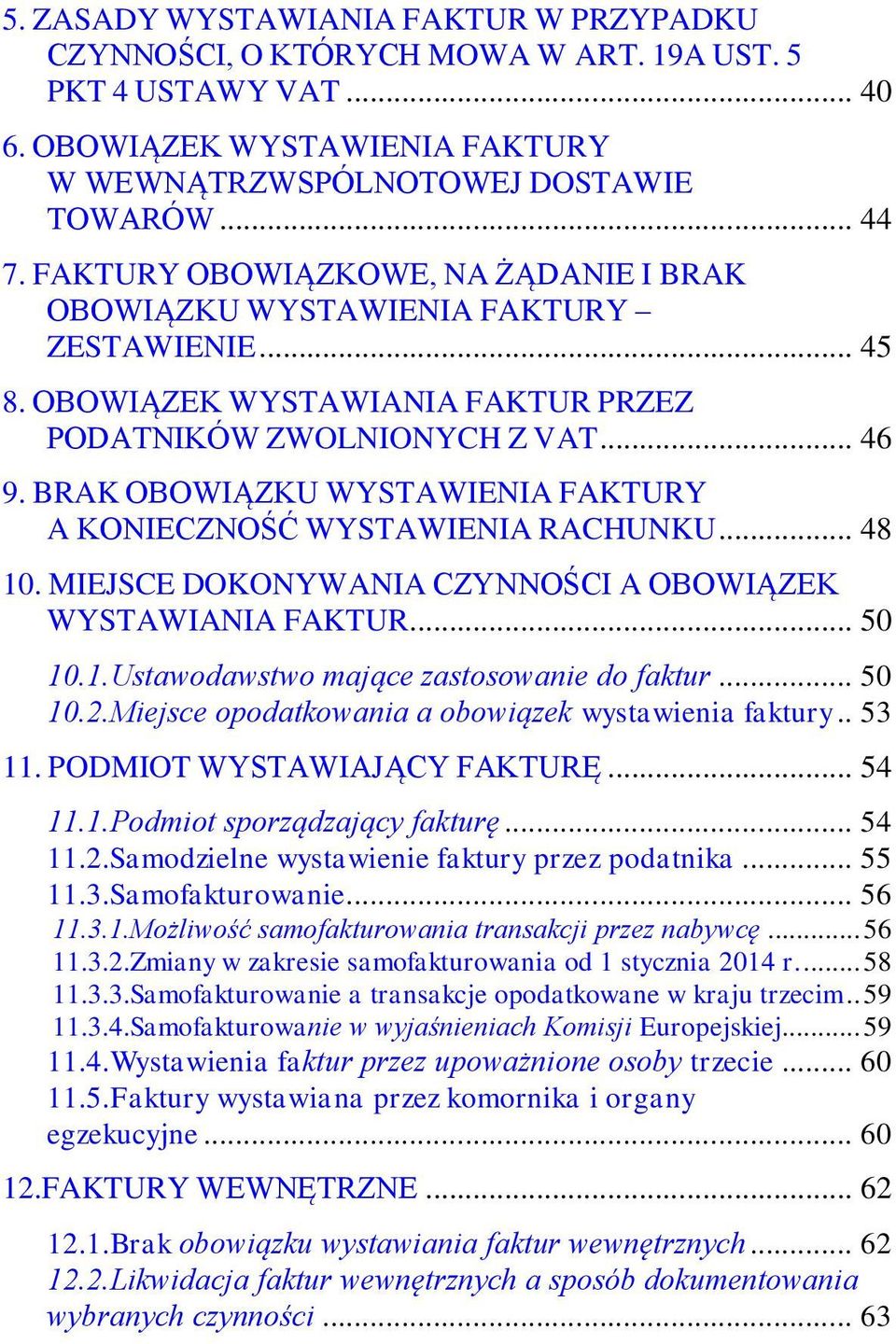 BRAK OBOWIĄZKU WYSTAWIENIA FAKTURY A KONIECZNOŚĆ WYSTAWIENIA RACHUNKU... 48 10. MIEJSCE DOKONYWANIA CZYNNOŚCI A OBOWIĄZEK WYSTAWIANIA FAKTUR... 50 10.1.Ustawodawstwo mające zastosowanie do faktur.