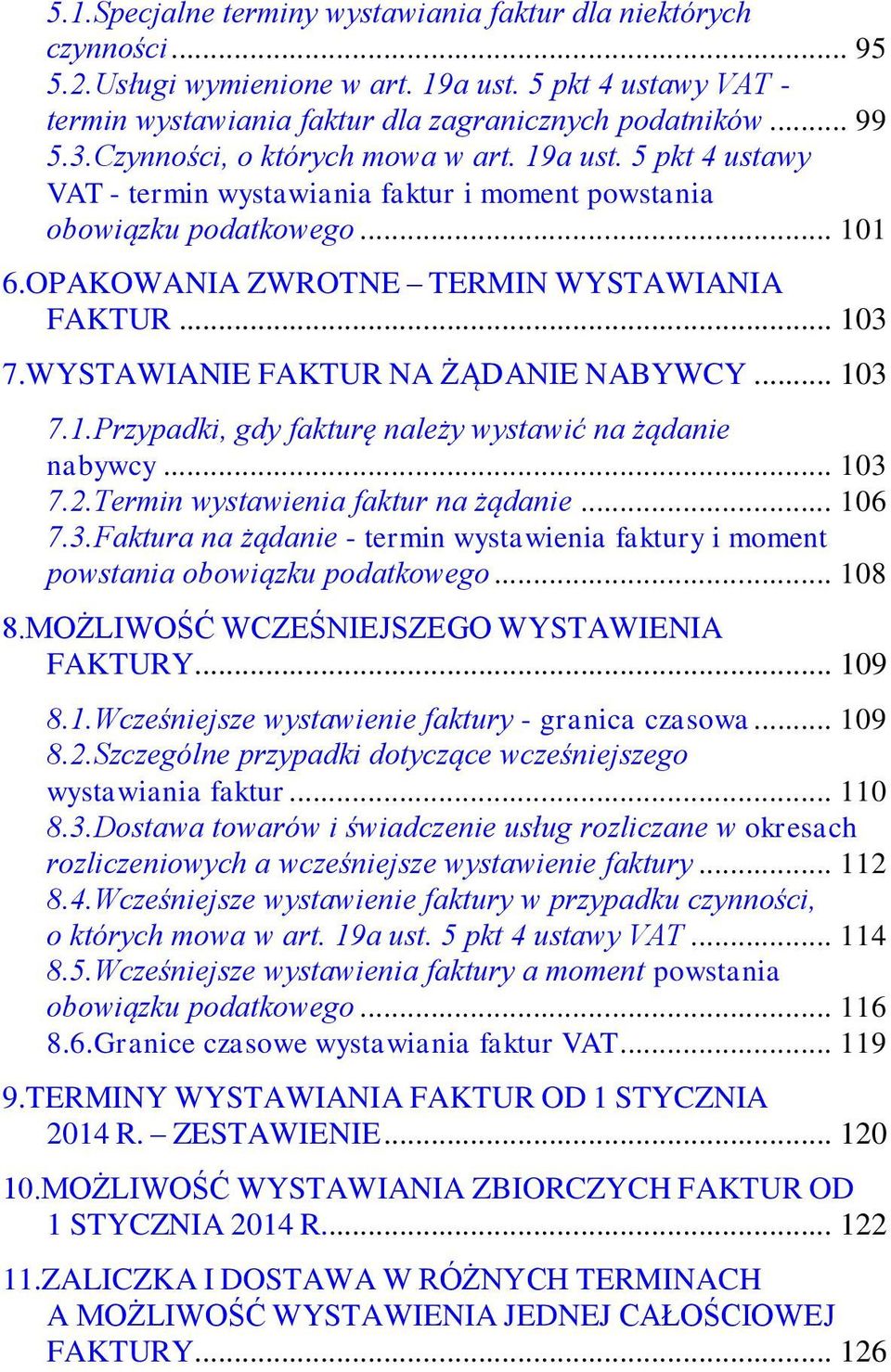 WYSTAWIANIE FAKTUR NA ŻĄDANIE NABYWCY... 103 7.1.Przypadki, gdy fakturę należy wystawić na żądanie nabywcy... 103 7.2.Termin wystawienia faktur na żądanie... 106 7.3.Faktura na żądanie - termin wystawienia faktury i moment powstania obowiązku podatkowego.