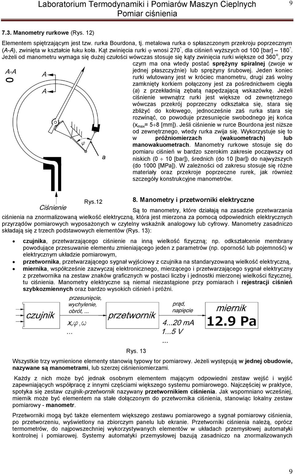 Jeżeli od manometru wymaga się dużej czułości wówczas stosuje się kąty zwinięcia rurki większe od 360 o, rzy czym ma ona wtedy ostać srężyny siralnej (zwoje w jednej łaszczyźnie) lub srężyny śrubowej.