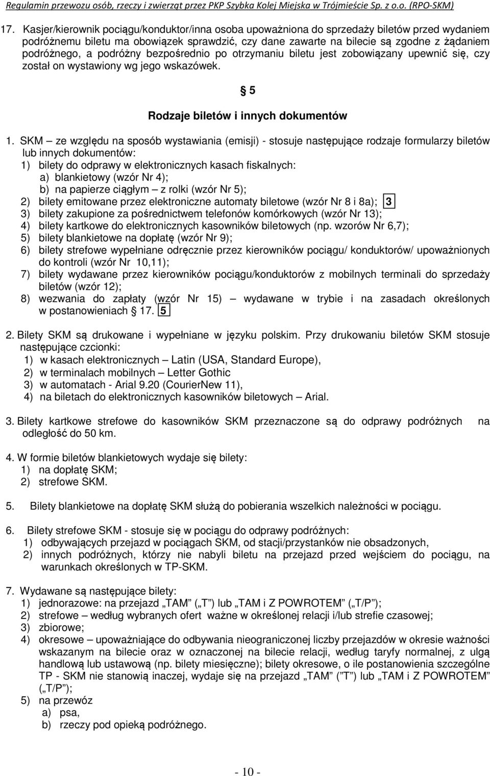 SKM ze względu na sposób wystawiania (emisji) - stosuje następujące rodzaje formularzy biletów lub innych dokumentów: 1) bilety do odprawy w elektronicznych kasach fiskalnych: a) blankietowy (wzór Nr