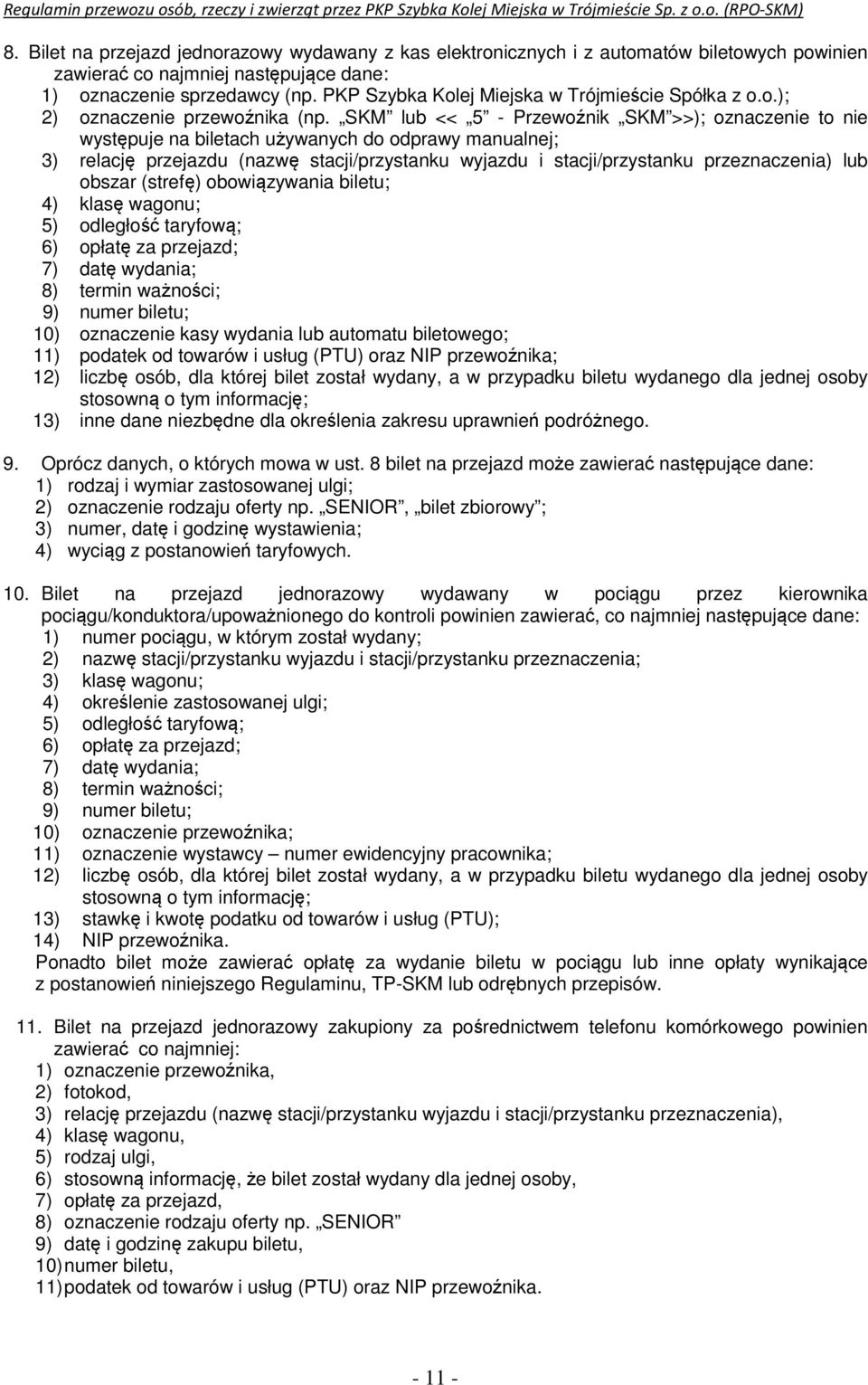 SKM lub << 5 - Przewoźnik SKM >>); oznaczenie to nie występuje na biletach używanych do odprawy manualnej; 3) relację przejazdu (nazwę stacji/przystanku wyjazdu i stacji/przystanku przeznaczenia) lub