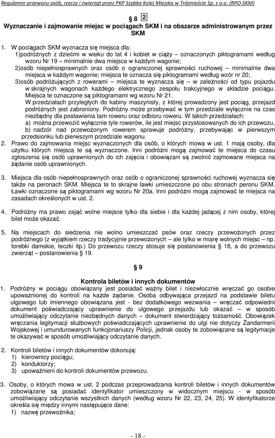 niepełnosprawnych oraz osób o ograniczonej sprawności ruchowej minimalnie dwa miejsca w każdym wagonie; miejsca te oznacza się piktogramami według wzór nr 20; 3) osób podróżujących z rowerami miejsca