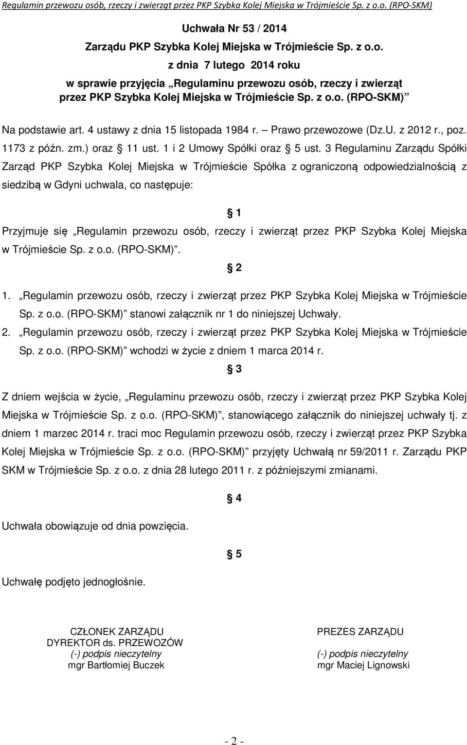 3 Regulaminu Zarządu Spółki Zarząd PKP Szybka Kolej Miejska w Trójmieście Spółka z ograniczoną odpowiedzialnością z siedzibą w Gdyni uchwala, co następuje: 1 Przyjmuje się Regulamin przewozu osób,