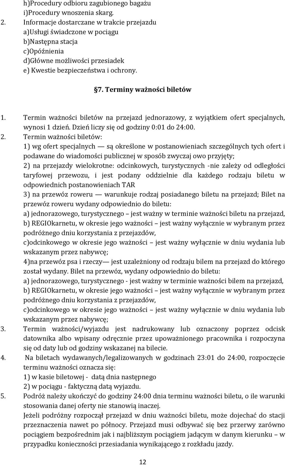 Terminy ważności biletów 1. Termin ważności biletów na przejazd jednorazowy, z wyjątkiem ofert specjalnych, wynosi 1 dzień. Dzień liczy się od godziny 0:01 do 24