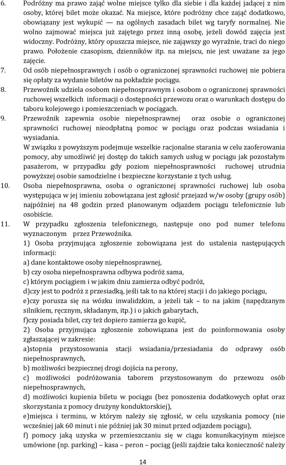 Nie wolno zajmować miejsca już zajętego przez inną osobę, jeżeli dowód zajęcia jest widoczny. Podróżny, który opuszcza miejsce, nie zająwszy go wyraźnie, traci do niego prawo.