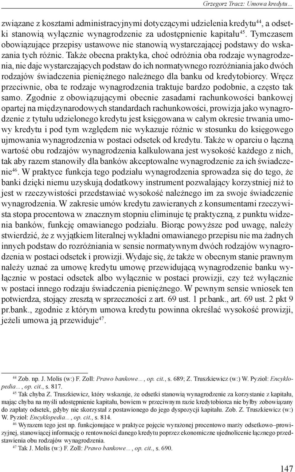 Także obecna praktyka, choć odróżnia oba rodzaje wynagrodzenia, nie daje wystarczających podstaw do ich normatywnego rozróżniania jako dwóch rodzajów świadczenia pieniężnego należnego dla banku od