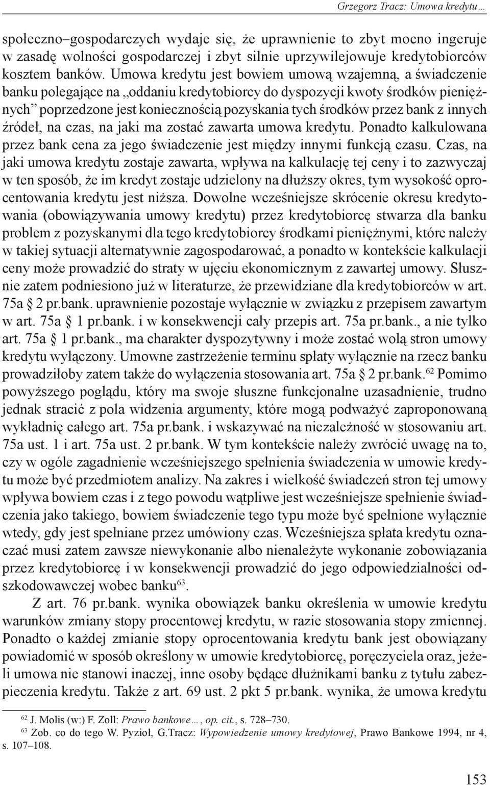 bank z innych źródeł, na czas, na jaki ma zostać zawarta umowa kredytu. Ponadto kalkulowana przez bank cena za jego świadczenie jest między innymi funkcją czasu.