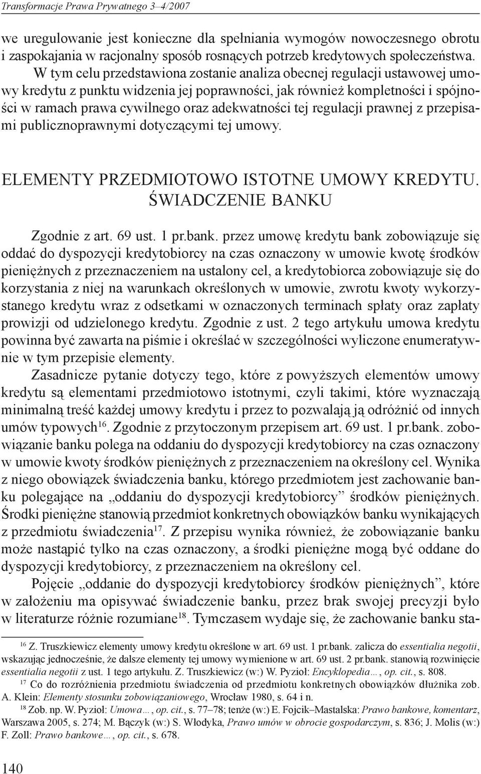 tej regulacji prawnej z przepisami publicznoprawnymi dotyczącymi tej umowy. ELEMENTY PRZEDMIOTOWO ISTOTNE UMOWY KREDYTU. ŚWIADCZENIE BANKU Zgodnie z art. 69 ust. 1 pr.bank.