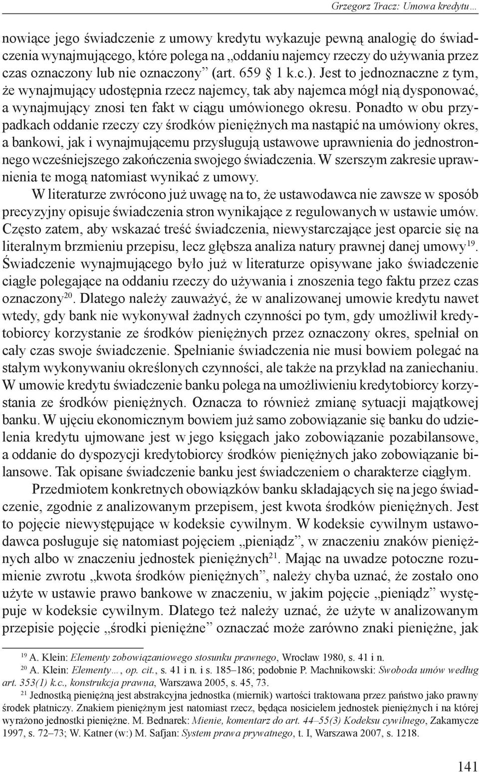 Ponadto w obu przypadkach oddanie rzeczy czy środków pieniężnych ma nastąpić na umówiony okres, a bankowi, jak i wynajmującemu przysługują ustawowe uprawnienia do jednostronnego wcześniejszego