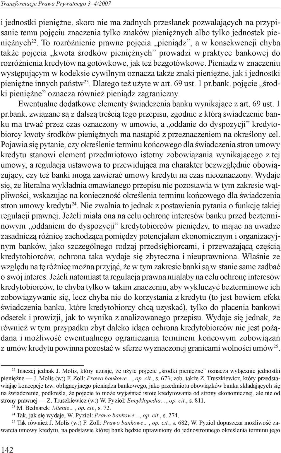 To rozróżnienie prawne pojęcia pieniądz, a w konsekwencji chyba także pojęcia kwota środków pieniężnych prowadzi w praktyce bankowej do rozróżnienia kredytów na gotówkowe, jak też bezgotówkowe.