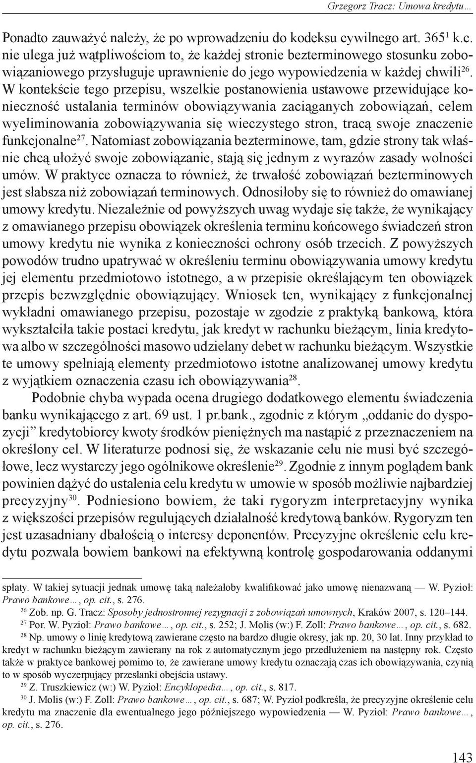 stron, tracą swoje znaczenie funkcjonalne 27. Natomiast zobowiązania bezterminowe, tam, gdzie strony tak właśnie chcą ułożyć swoje zobowiązanie, stają się jednym z wyrazów zasady wolności umów.