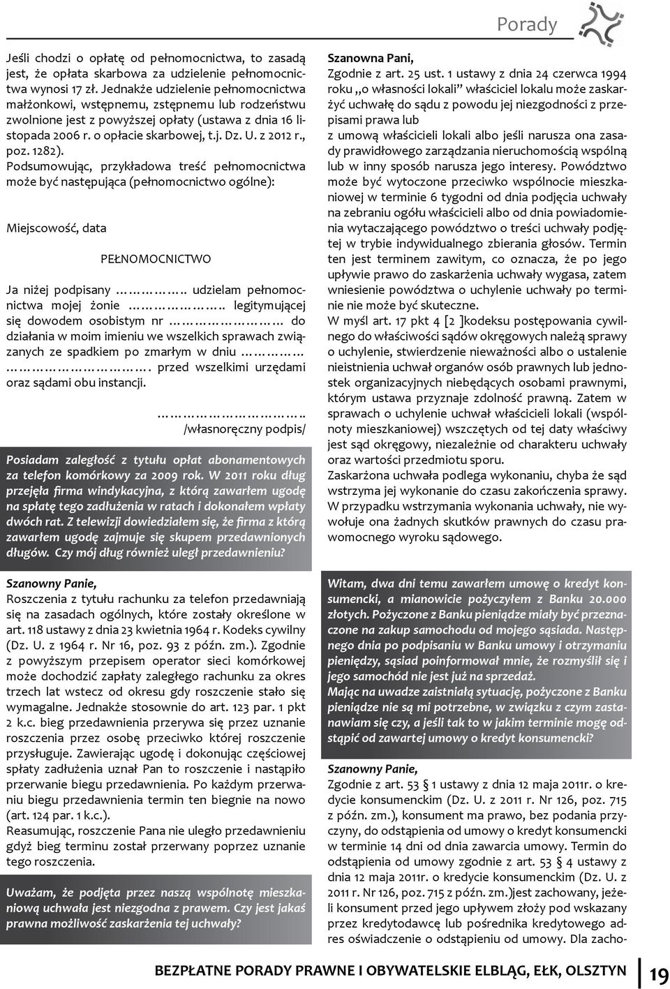 , poz. 1282). Podsumowując, przykładowa treść pełnomocnictwa może być następująca (pełnomocnictwo ogólne): Miejscowość, data PEŁNOMOCNICTWO Ja niżej podpisany.. udzielam pełnomocnictwa mojej żonie.