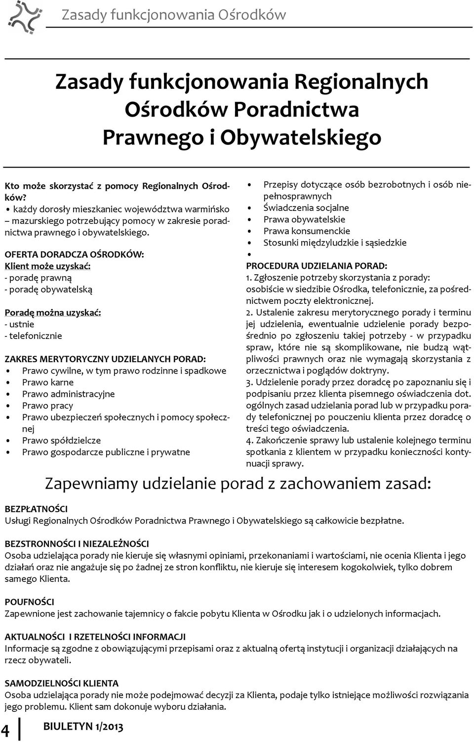 OFERTA DORADCZA OŚRODKÓW: Klient może uzyskać: - poradę prawną - poradę obywatelską Poradę można uzyskać: - ustnie - telefonicznie ZAKRES MERYTORYCZNY UDZIELANYCH PORAD: Prawo cywilne, w tym prawo