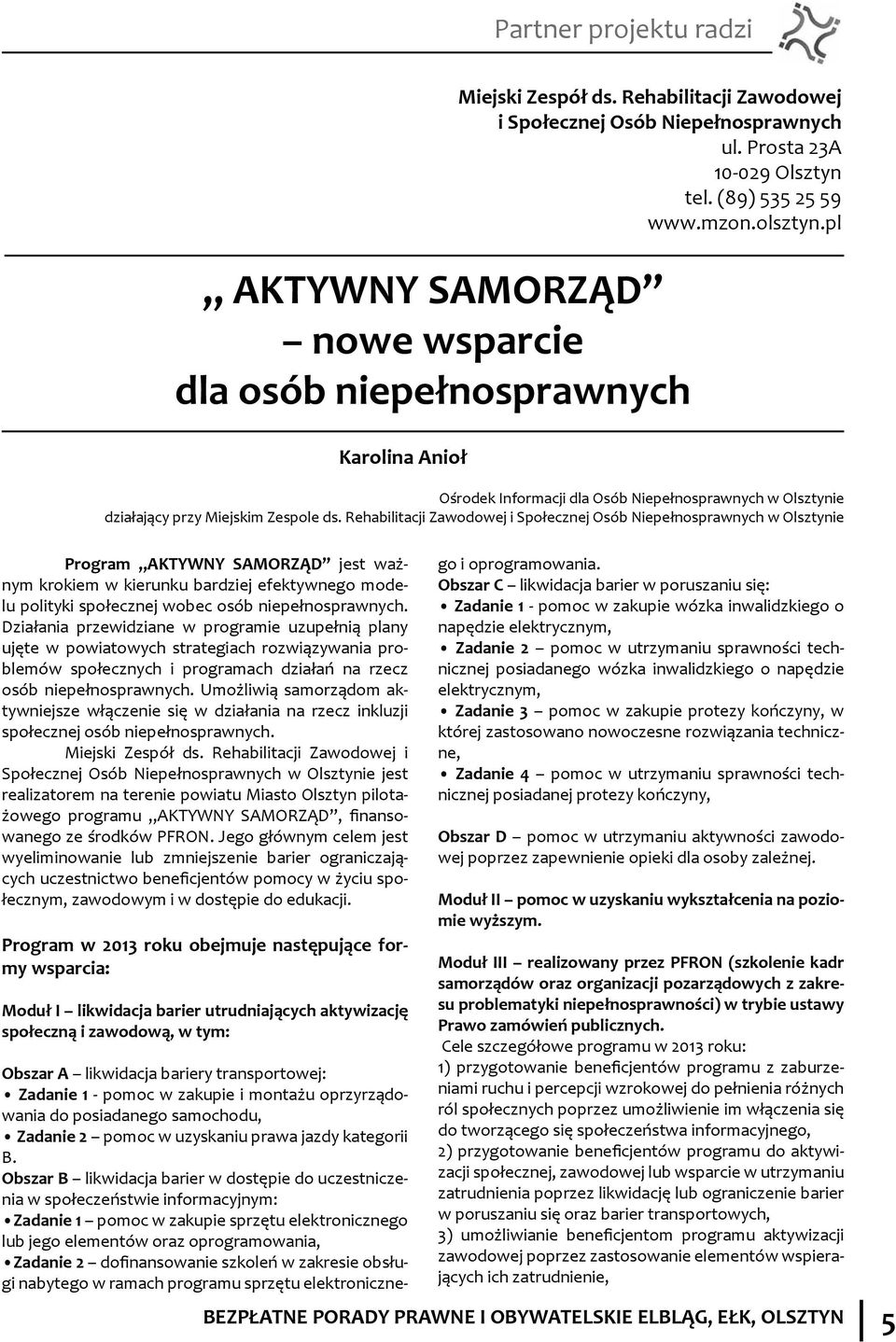 Rehabilitacji Zawodowej i Społecznej Osób Niepełnosprawnych w Olsztynie Program AKTYWNY SAMORZĄD jest ważnym krokiem w kierunku bardziej efektywnego modelu polityki społecznej wobec osób