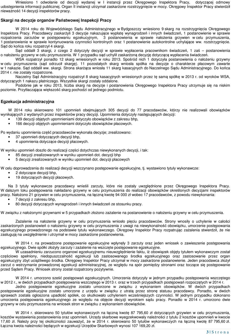 Skargi na decyzje organów Państwowej Inspekcji Pracy W 2014 roku do Wojewódzkiego Sądu Administracyjnego w Bydgoszczy wniesiono 9 skarg na rozstrzygnięcia Okręgowego Inspektora Pracy.