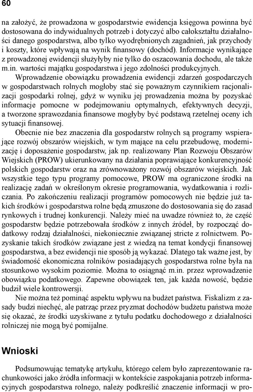 Wprowadzenie obowiązku prowadzenia ewidencji zdarzeń gospodarczych w gospodarstwach rolnych mogłoby stać się poważnym czynnikiem racjonalizacji gospodarki rolnej, gdyż w wyniku jej prowadzenia można