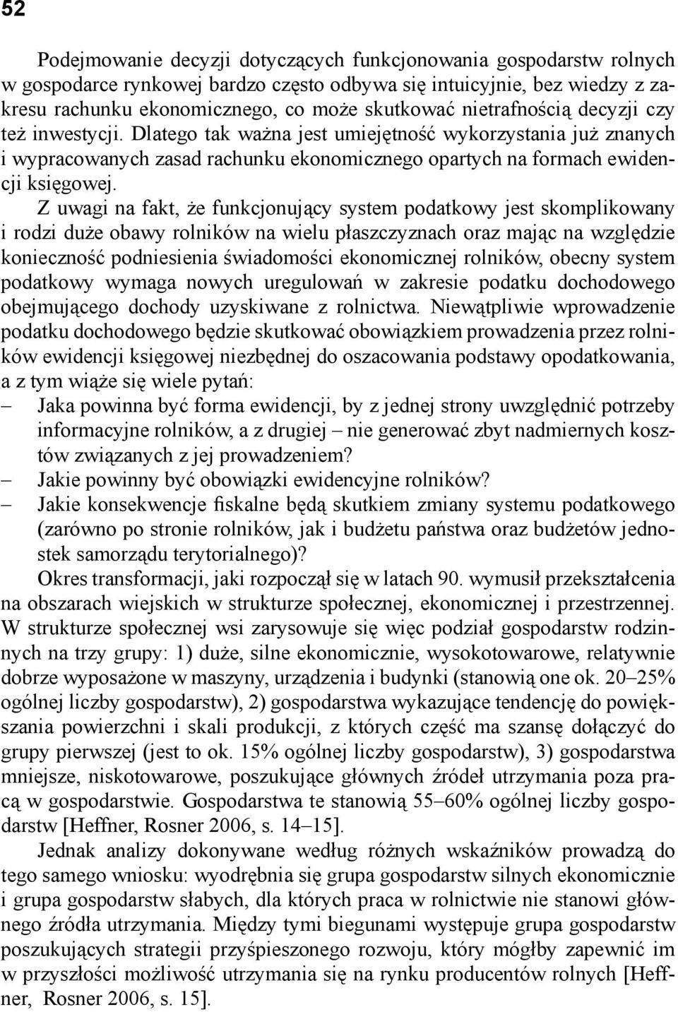 Z uwagi na fakt, że funkcjonujący system podatkowy jest skomplikowany i rodzi duże obawy rolników na wielu płaszczyznach oraz mając na względzie konieczność podniesienia świadomości ekonomicznej