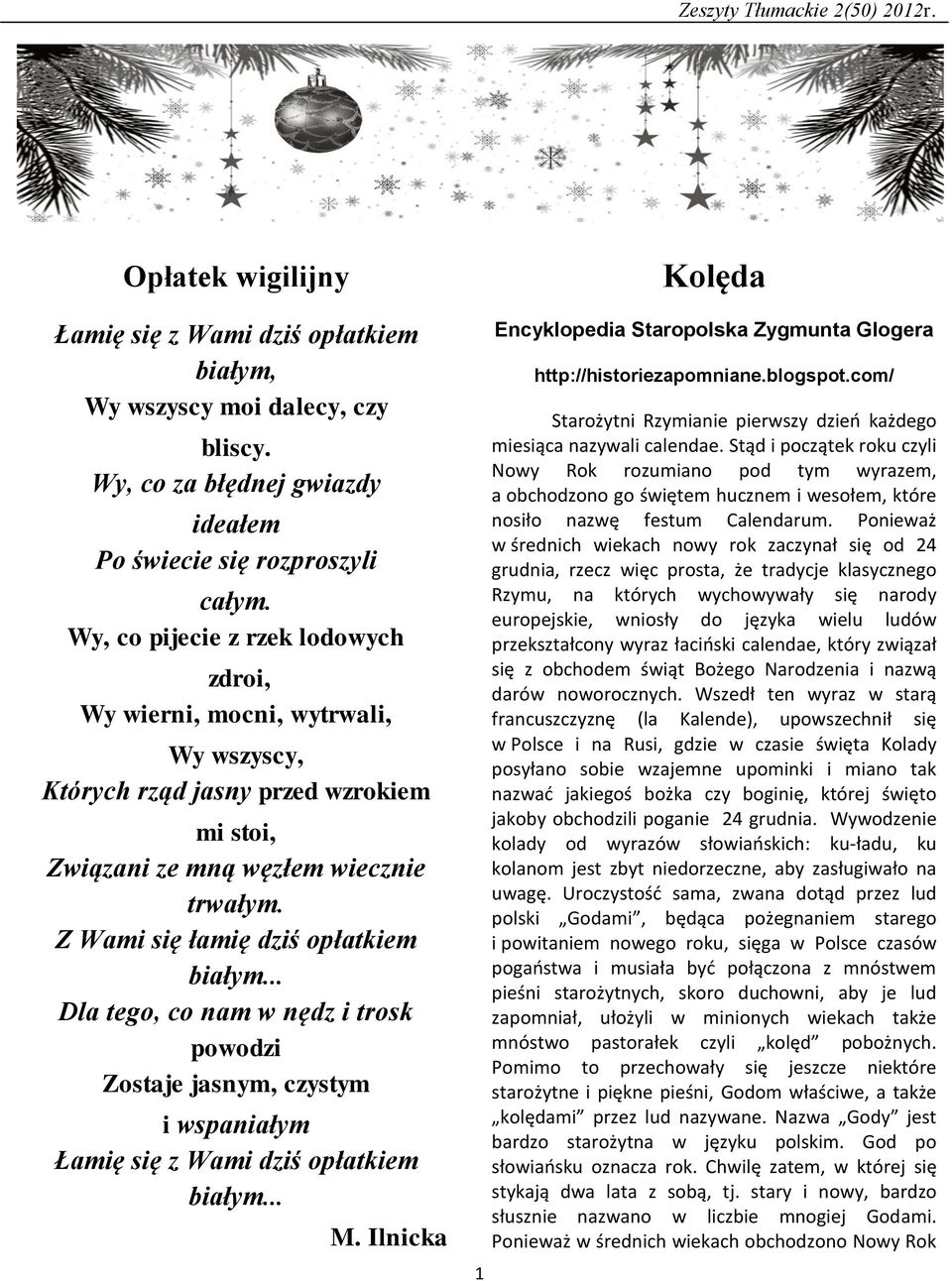 Z Wami się łamię dziś opłatkiem białym... Dla tego, co nam w nędz i trosk powodzi Zostaje jasnym, czystym i wspaniałym Łamię się z Wami dziś opłatkiem białym... M.